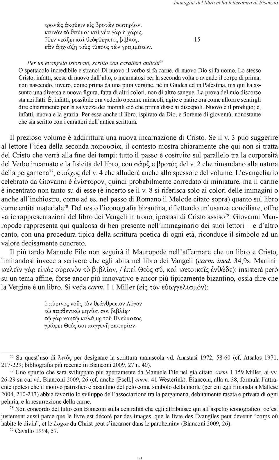 Lo stesso Cristo, infatti, scese di nuovo dall alto, o incarnatosi per la seconda volta o avendo il corpo di prima; non nascendo, invero, come prima da una pura vergine, né in Giudea ed in Palestina,