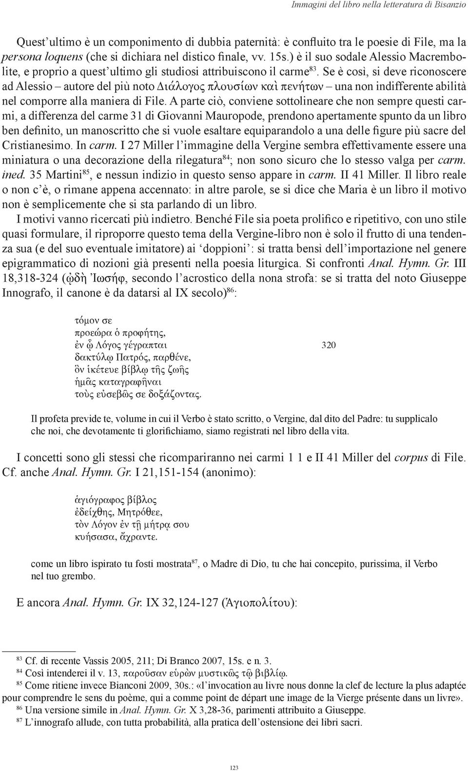 Se è così, si deve riconoscere ad Alessio autore del più noto Διάλογος πλουσίων καὶ πενήτων una non indifferente abilità nel comporre alla maniera di File.