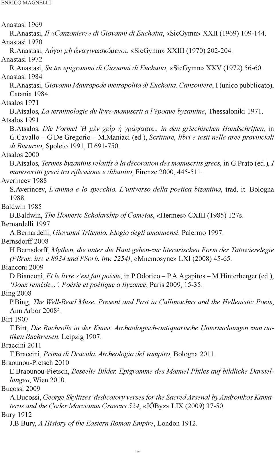 Canzoniere, I (unico pubblicato), Catania 1984. Atsalos 1971 B.Atsalos, La terminologie du livre-manuscrit a l époque byzantine, Thessaloniki 1971. Atsalos 1991 B.