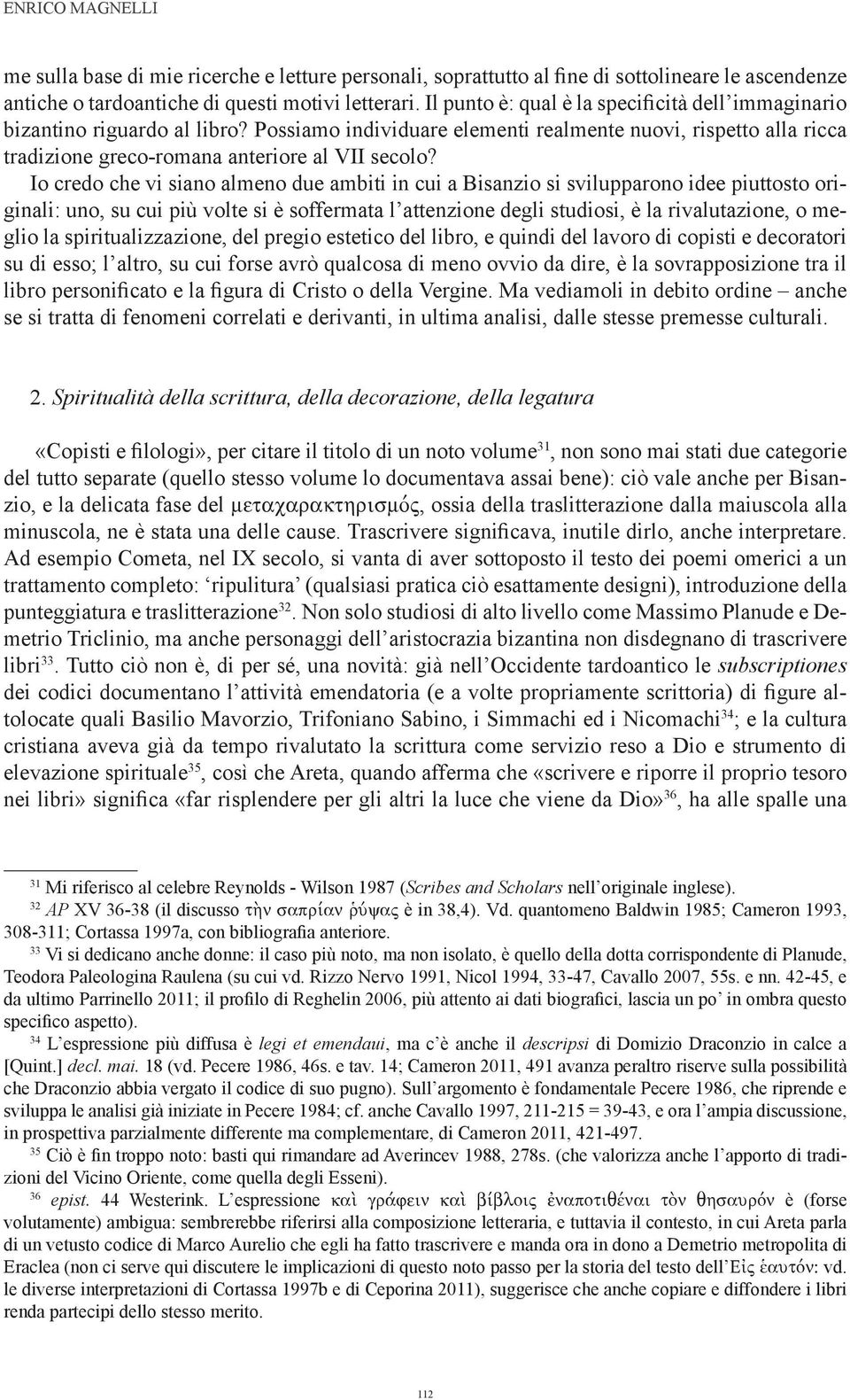 Io credo che vi siano almeno due ambiti in cui a Bisanzio si svilupparono idee piuttosto originali: uno, su cui più volte si è soffermata l attenzione degli studiosi, è la rivalutazione, o meglio la