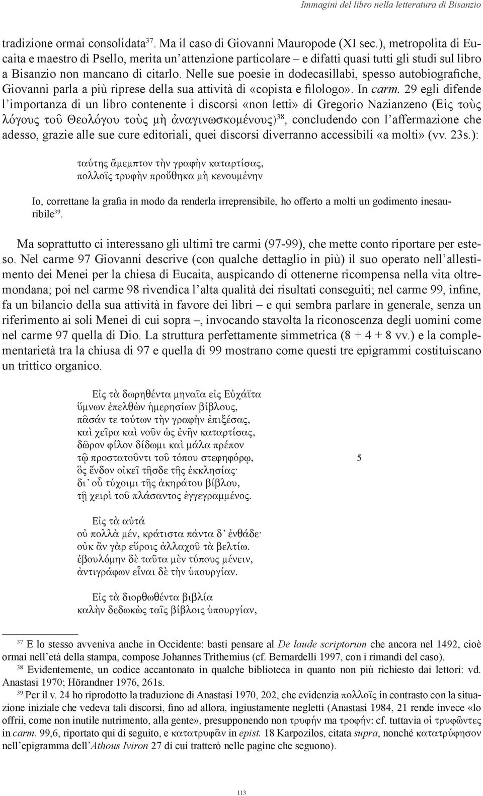 Nelle sue poesie in dodecasillabi, spesso autobiografiche, Giovanni parla a più riprese della sua attività di «copista e filologo». In carm.