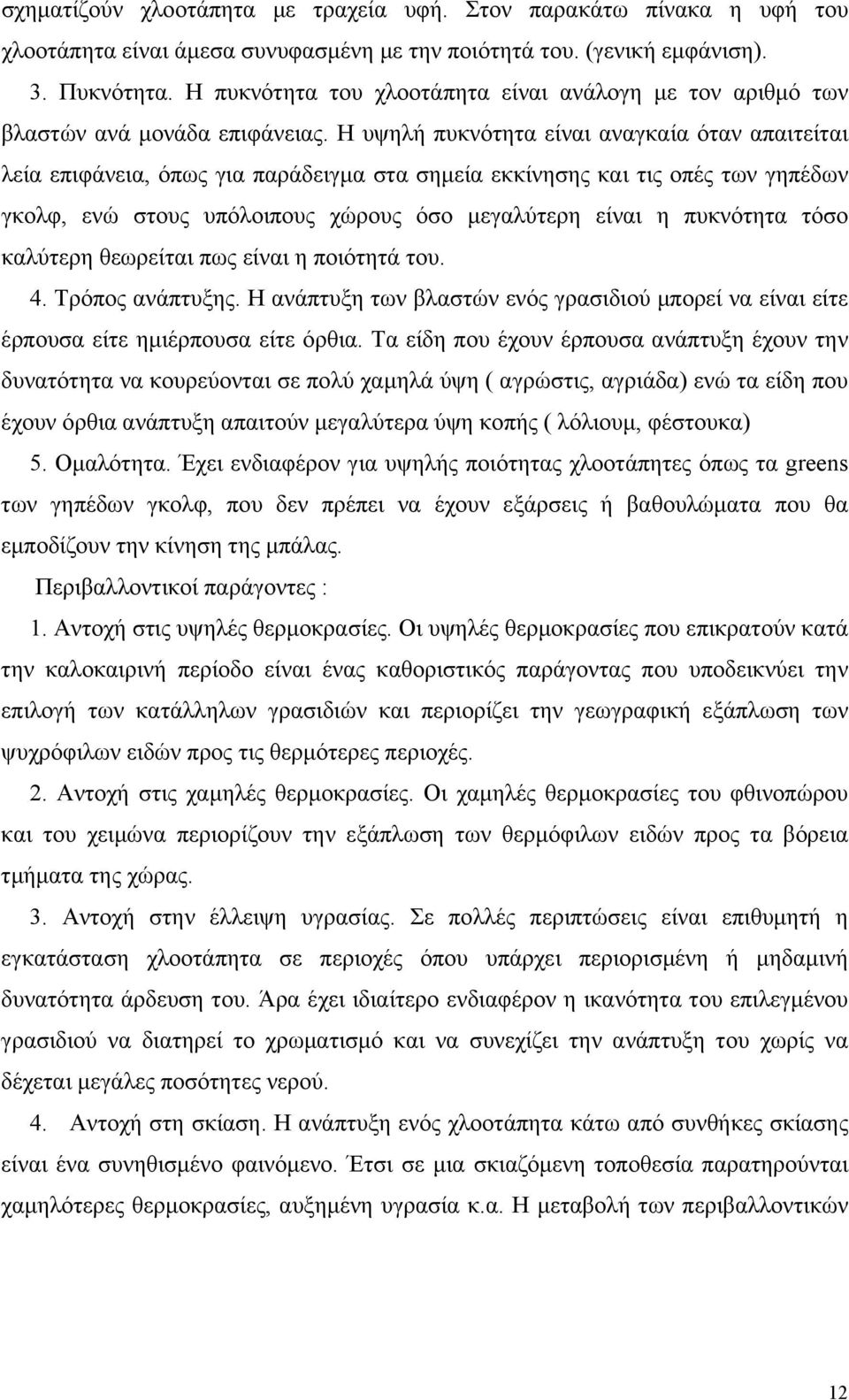 Η υψηλή πυκνότητα είναι αναγκαία όταν απαιτείται λεία επιφάνεια, όπως για παράδειγμα στα σημεία εκκίνησης και τις οπές των γηπέδων γκολφ, ενώ στους υπόλοιπους χώρους όσο μεγαλύτερη είναι η πυκνότητα