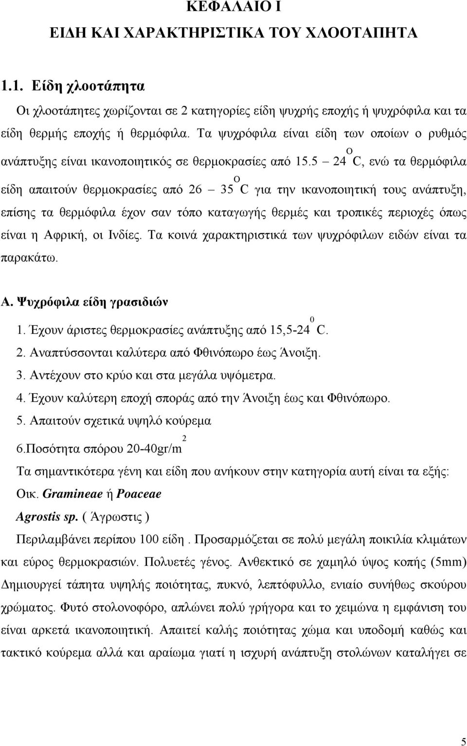 5 24 O C, ενώ τα θερμόφιλα είδη απαιτούν θερμοκρασίες από 26 35 O C για την ικανοποιητική τους ανάπτυξη, επίσης τα θερμόφιλα έχον σαν τόπο καταγωγής θερμές και τροπικές περιοχές όπως είναι η Αφρική,