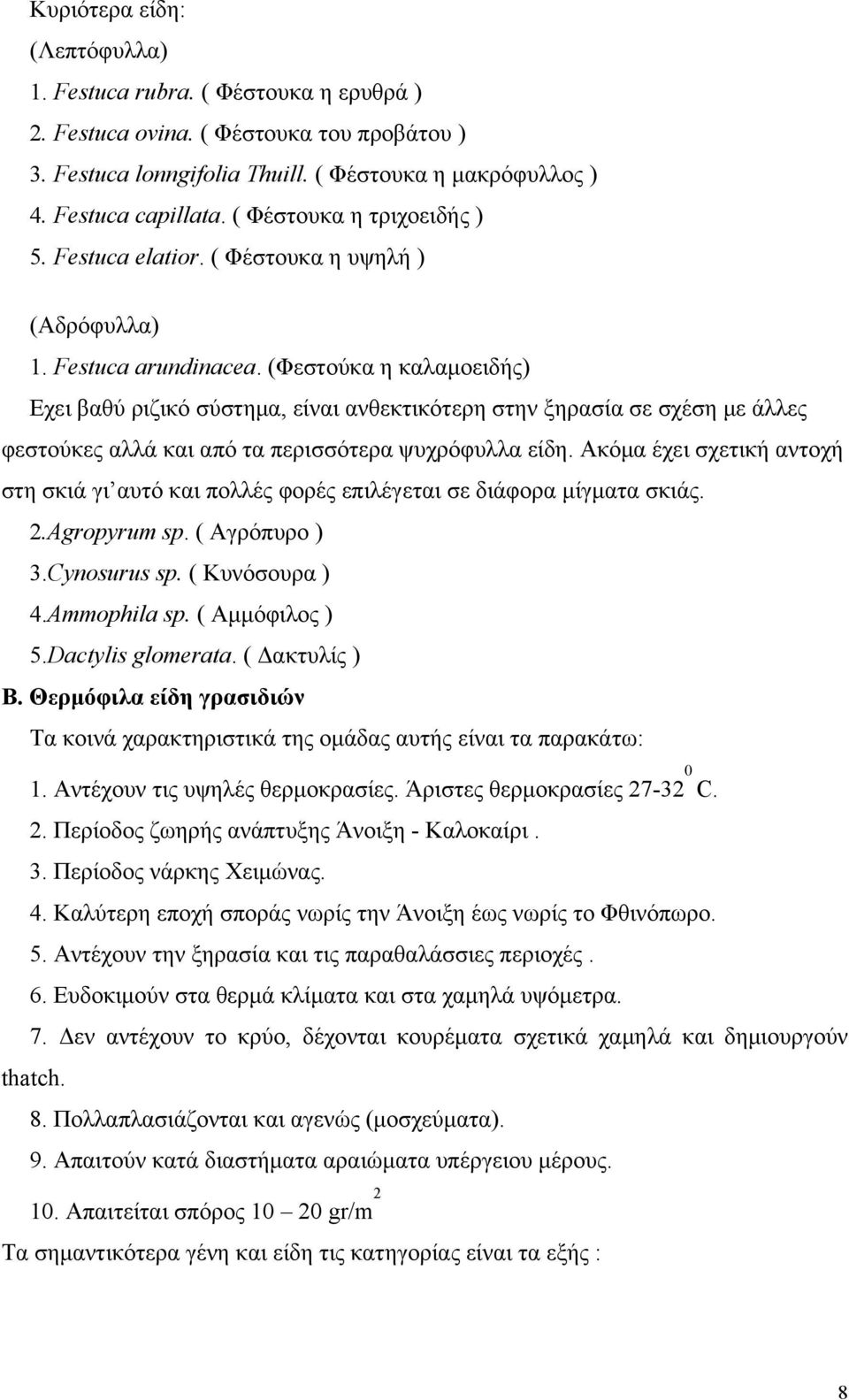 (Φεστούκα η καλαμοειδής) Eχει βαθύ ριζικό σύστημα, είναι ανθεκτικότερη στην ξηρασία σε σχέση με άλλες φεστούκες αλλά και από τα περισσότερα ψυχρόφυλλα είδη.