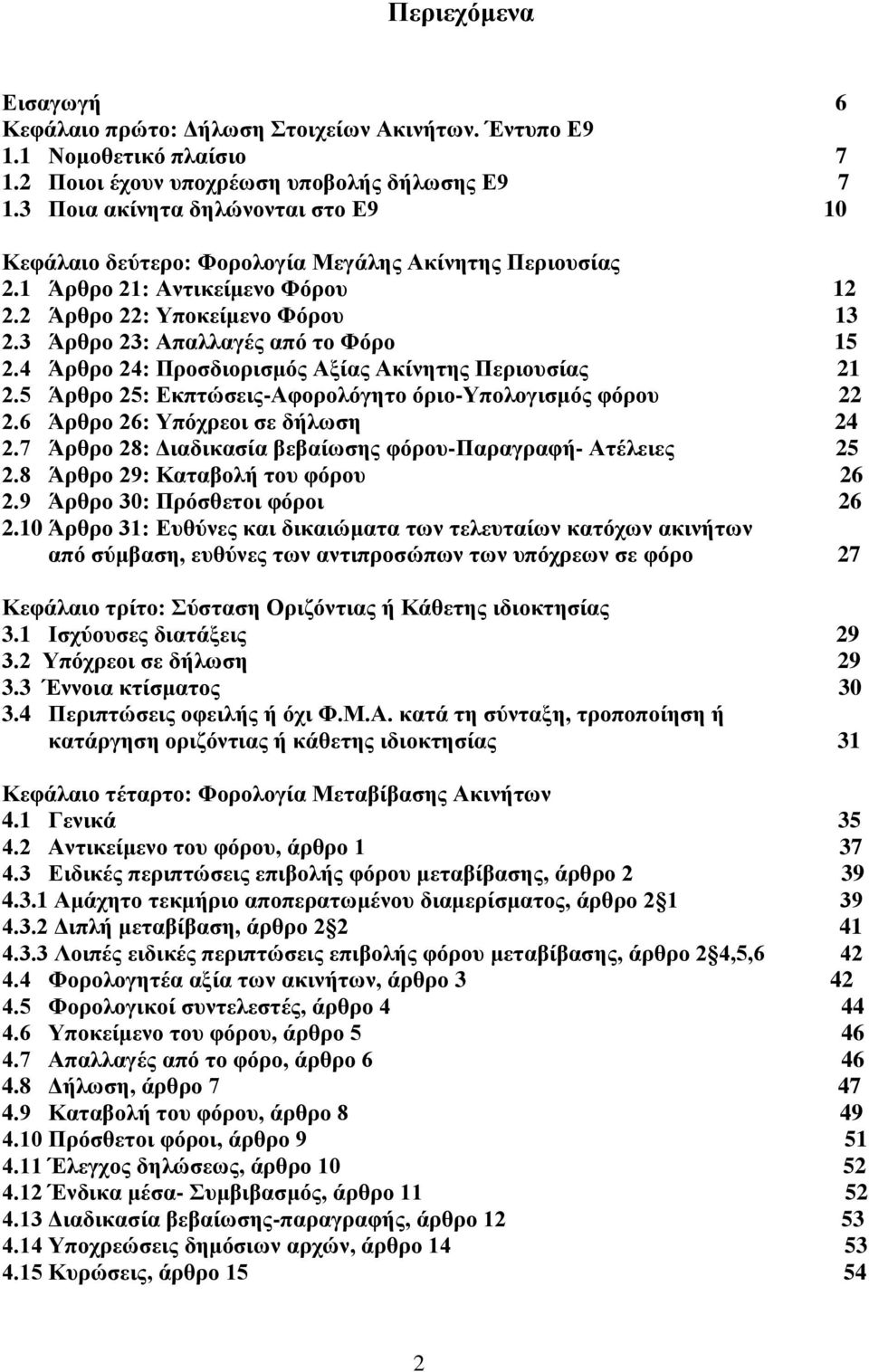 3 Άρθρο 23: Απαλλαγές από το Φόρο 15 2.4 Άρθρο 24: Προσδιορισμός Αξίας Ακίνητης Περιουσίας 21 2.5 Άρθρο 25: Εκπτώσεις-Αφορολόγητο όριο-υπολογισμός φόρου 22 2.6 Άρθρο 26: Υπόχρεοι σε δήλωση 24 2.