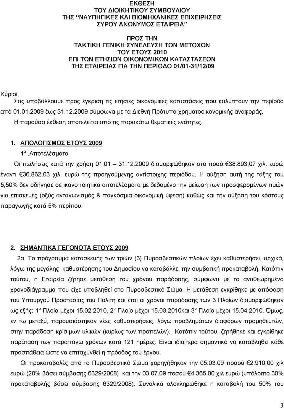 Η παρούσα έκθεση αποτελείται από τις παρακάτω θεματικές ενότητες. 1. ΑΠΟΛΟΓΙΣΜΟΣ ΕΤΟΥΣ 2009 1 α.αποτελέσματα Οι πωλήσεις κατά την χρήση 01.01 31.12.2009 διαμορφώθηκαν στο ποσό 38.893,07 χιλ.