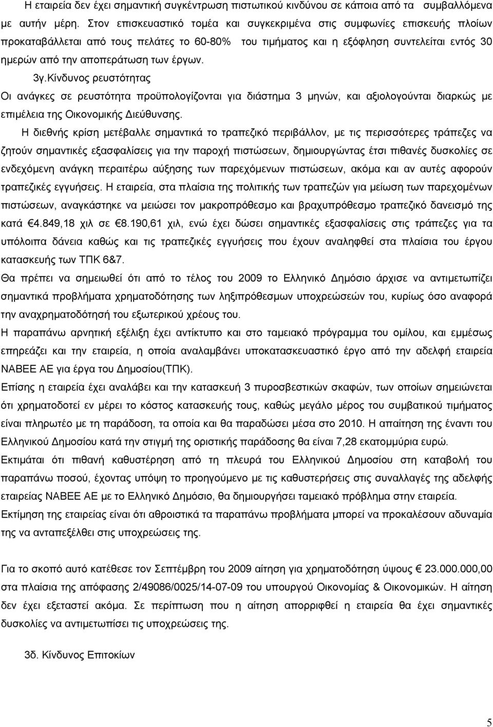 έργων. 3γ.Κίνδυνος ρευστότητας Οι ανάγκες σε ρευστότητα προϋπολογίζονται για διάστημα 3 μηνών, και αξιολογούνται διαρκώς με επιμέλεια της Οικονομικής Διεύθυνσης.