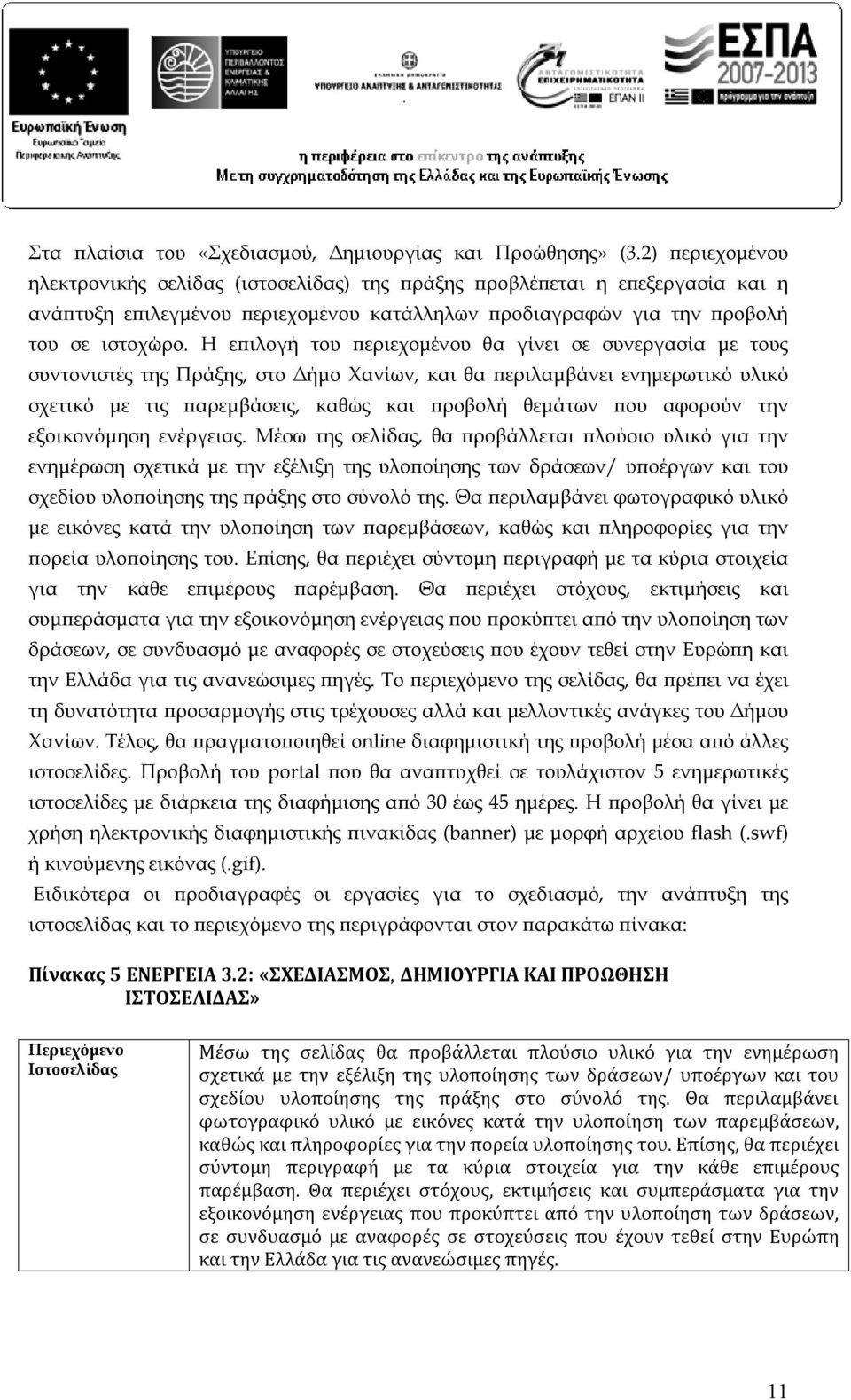 Η επιλογή του περιεχομένου θα γίνει σε συνεργασία με τους συντονιστές της Πράξης, στο Δήμο Χανίων, και θα περιλαμβάνει ενημερωτικό υλικό σχετικό με τις παρεμβάσεις, καθώς και προβολή θεμάτων που