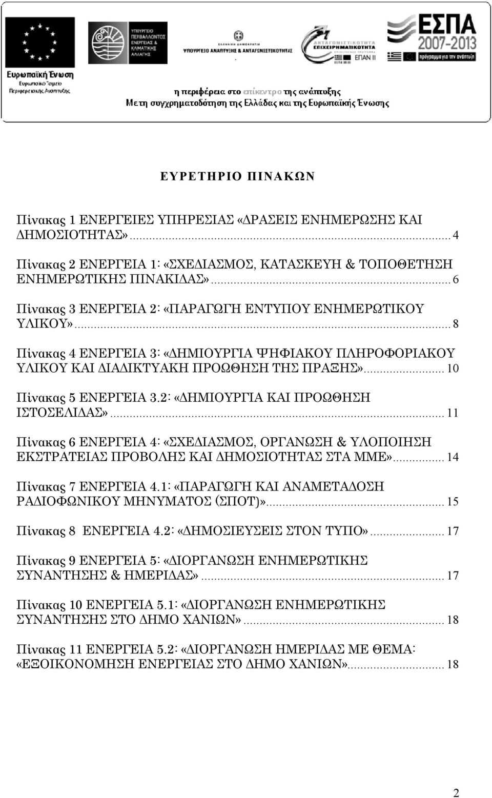 2: «ΔΗΜΙΟΥΡΓΙΑ ΚΑΙ ΠΡΟΩΘΗΣΗ ΙΣΤΟΣΕΛΙΔΑΣ»... 11 Πίνακας 6 ΕΝΕΡΓΕΙΑ 4: «ΣΧΕΔΙΑΣΜΟΣ, ΟΡΓΑΝΩΣΗ & ΥΛΟΠΟΙΗΣΗ ΕΚΣΤΡΑΤΕΙΑΣ ΠΡΟΒΟΛΗΣ ΚΑΙ ΔΗΜΟΣΙΟΤΗΤΑΣ ΣΤΑ ΜΜΕ»... 14 Πίνακας 7 ΕΝΕΡΓΕΙΑ 4.