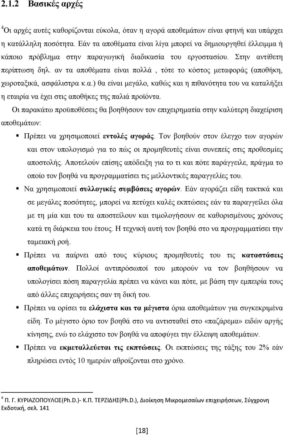 αν τα αποθέματα είναι πολλά, τότε το κόστος μεταφοράς (αποθήκη, χωροταξικά, ασφάλιστρα κ.α.) θα είναι μεγάλο, καθώς και η πιθανότητα του να καταλήξει η εταιρία να έχει στις αποθήκες της παλιά προϊόντα.