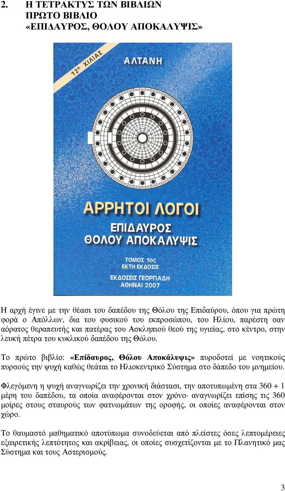 Το πρώτο βιβλίο: «Επίδαυρος, Θόλου Αποκάλυψις» πυροδοτεί µε νοητικούς πυρσούς την ψυχή καθώς θεάται το Ηλιοκεντρικό Σύστηµα στο δάπεδο του µνηµείου.