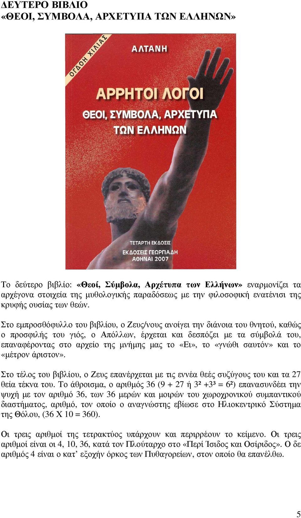 Στο εµπροσθόφυλλο του βιβλίου, ο Ζευς/νους ανοίγει την διάνοια του θνητού, καθώς ο προσφιλής του γιός, ο Απόλλων, έρχεται και δεσπόζει µε τα σύµβολά του, επαναφέροντας στο αρχείο της µνήµης µας το