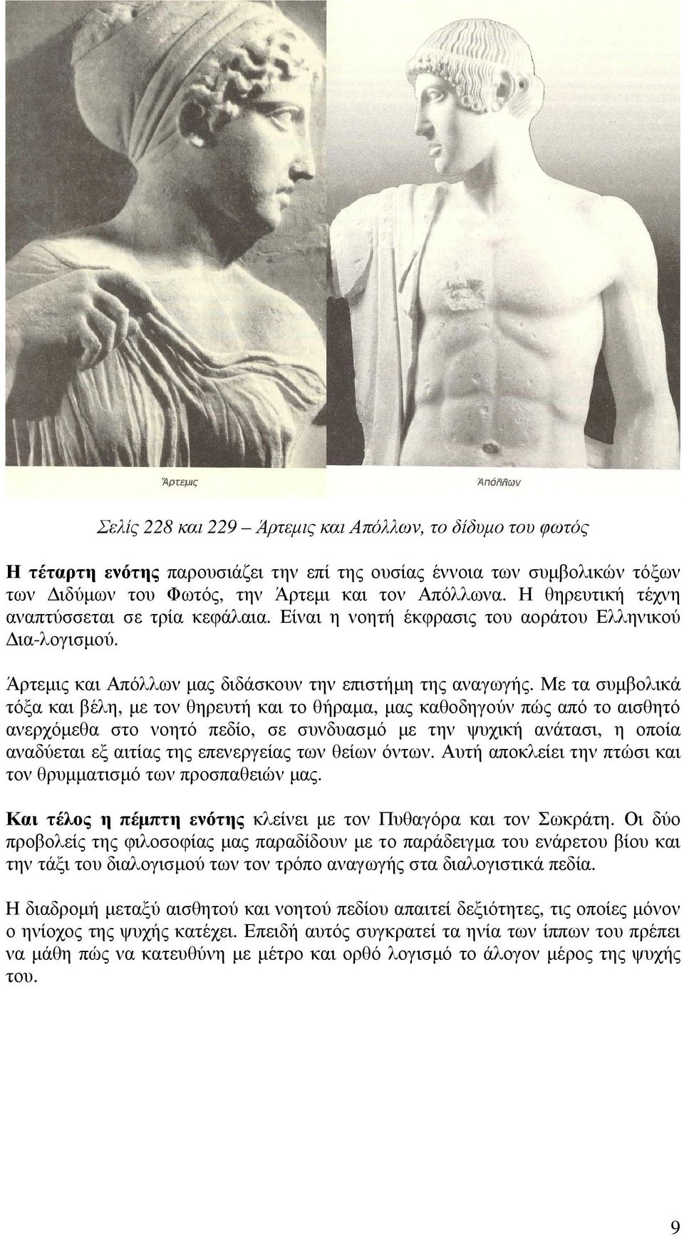 Με τα συµβολικά τόξα και βέλη, µε τον θηρευτή και το θήραµα, µας καθοδηγούν πώς από το αισθητό ανερχόµεθα στο νοητό πεδίο, σε συνδυασµό µε την ψυχική ανάτασι, η οποία αναδύεται εξ αιτίας της