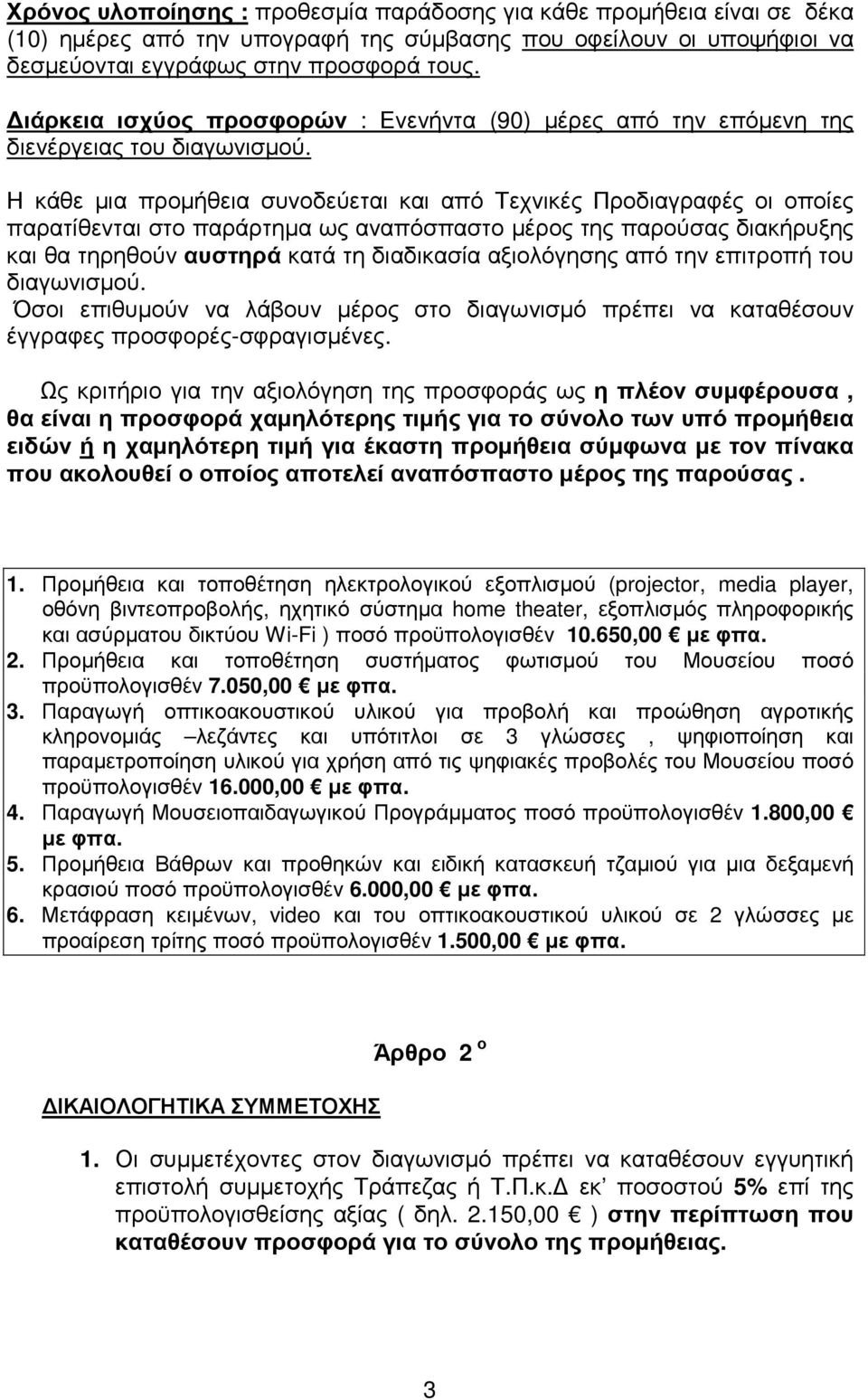 Η κάθε µια προµήθεια συνοδεύεται και από Τεχνικές Προδιαγραφές οι οποίες παρατίθενται στο παράρτηµα ως αναπόσπαστο µέρος της παρούσας διακήρυξης και θα τηρηθούν αυστηρά κατά τη διαδικασία αξιολόγησης