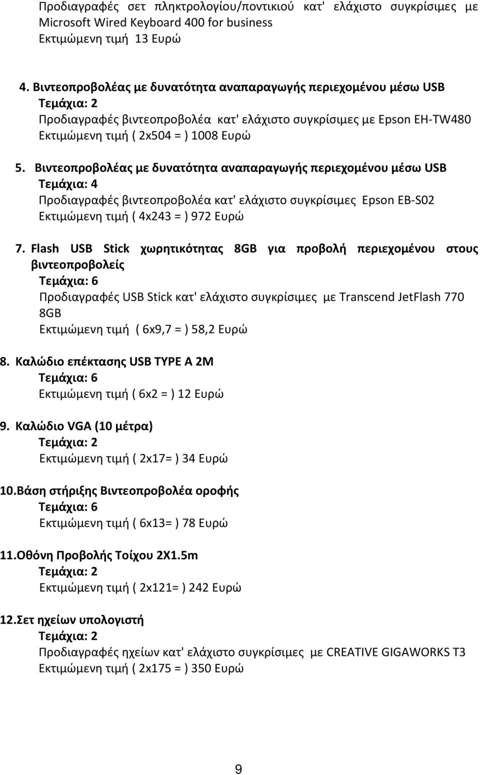 Βιντεοπροβολέας με δυνατότητα αναπαραγωγής περιεχομένου μέσω USB Τεμάχια: 4 Προδιαγραφές βιντεοπροβολέα κατ' ελάχιστο συγκρίσιμες Epson EB-S02 Εκτιμώμενη τιμή ( 4x243 = ) 972 Ευρώ 7.