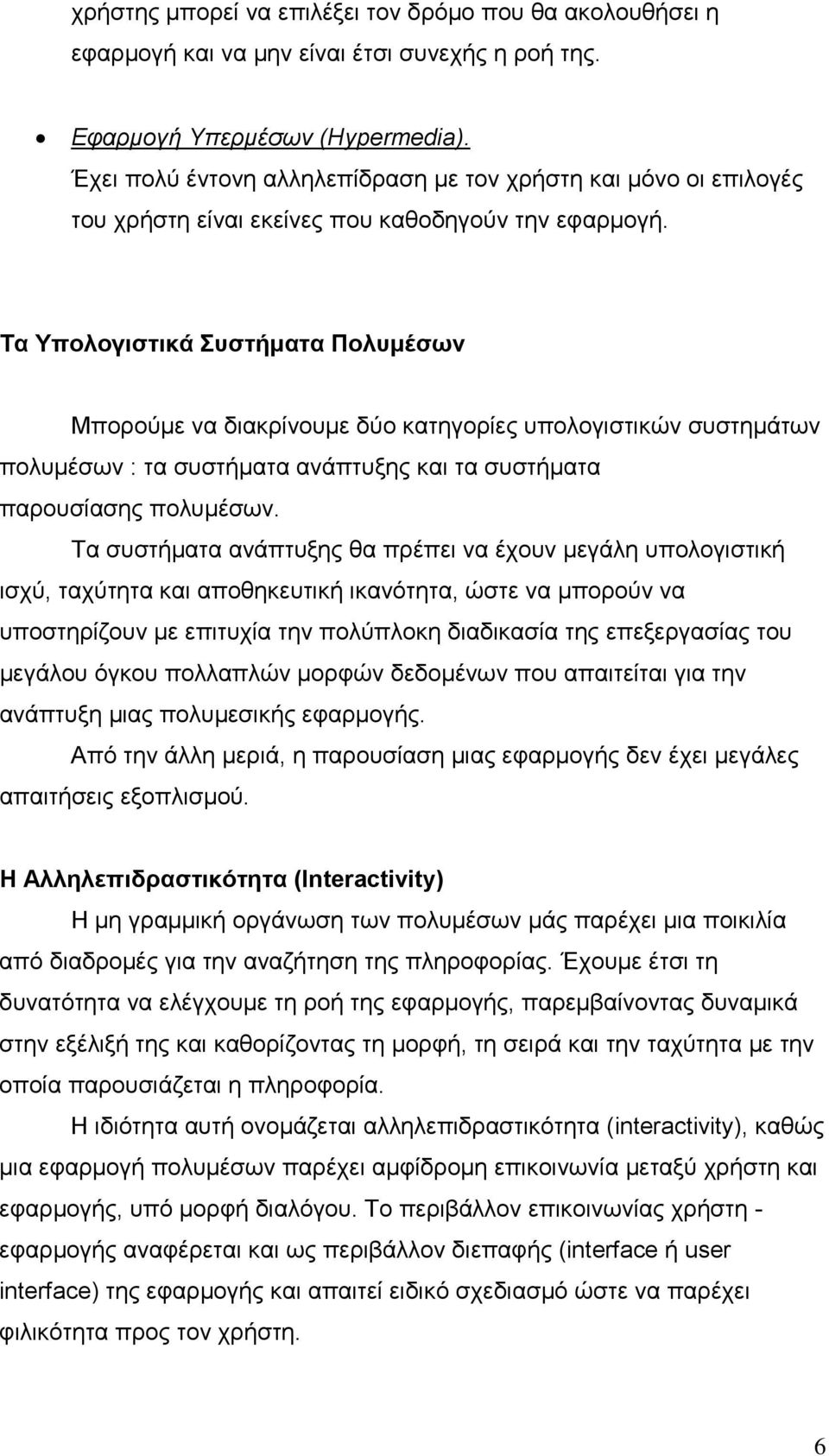 Τα Υπολογιστικά Συστήµατα Πολυµέσων Μπορούµε να διακρίνουµε δύο κατηγορίες υπολογιστικών συστηµάτων πολυµέσων : τα συστήµατα ανάπτυξης και τα συστήµατα παρουσίασης πολυµέσων.