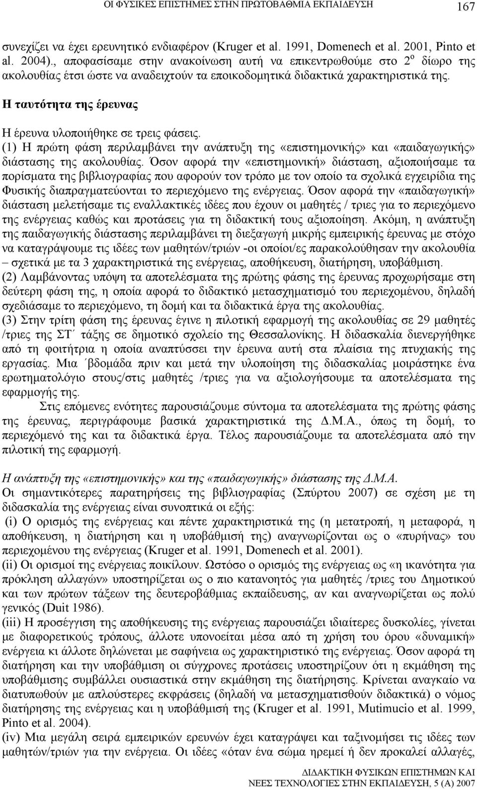 Η ταυτότητα της έρευνας Η έρευνα υλοποιήθηκε σε τρεις φάσεις. (1) Η πρώτη φάση περιλαμβάνει την ανάπτυξη της «επιστημονικής» και «παιδαγωγικής» διάστασης της ακολουθίας.