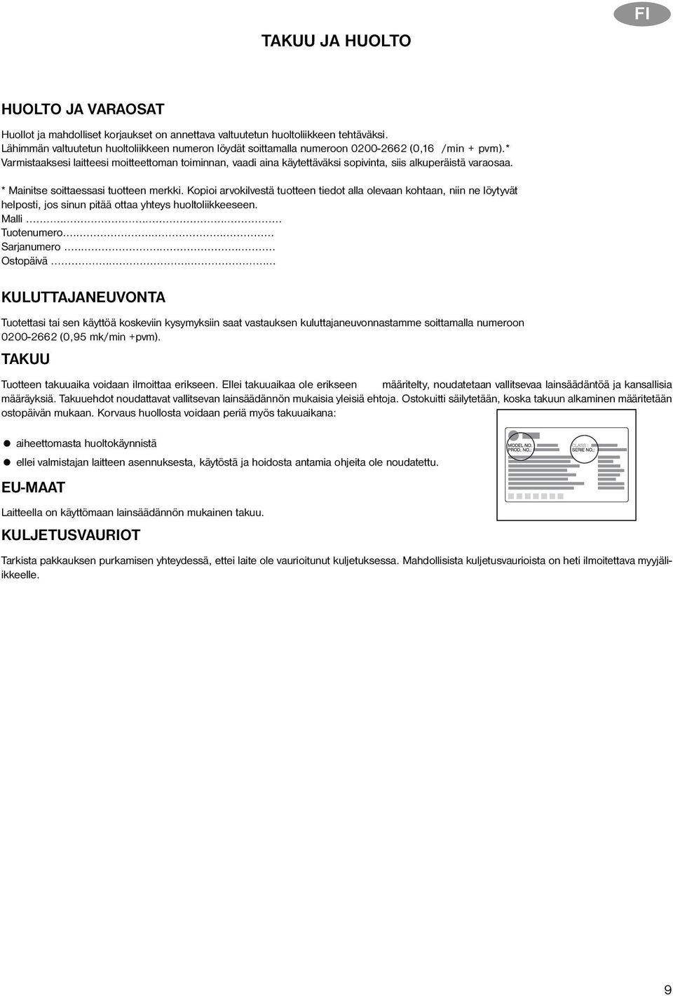 * Varmistaaksesi laitteesi moitteettoman toiminnan, vaadi aina käytettäväksi sopivinta, siis alkuperäistä varaosaa. * Mainitse soittaessasi tuotteen merkki.