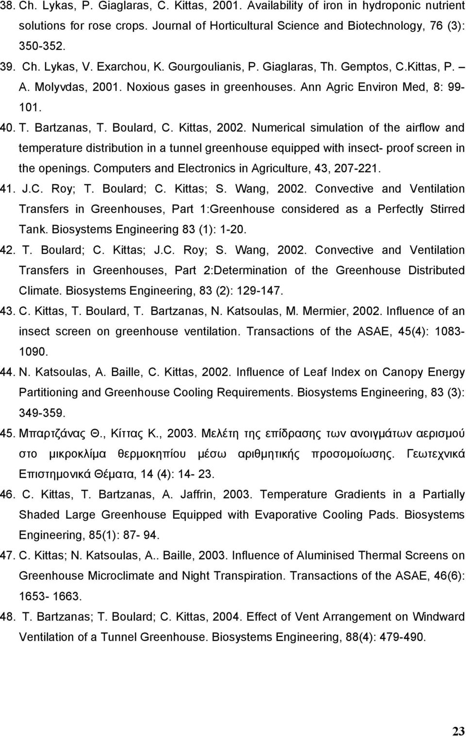 Numerical simulation of the airflow and temperature distribution in a tunnel greenhouse equipped with insect- proof screen in the openings. Computers and Electronics in Agriculture, 43, 207-221. 41.