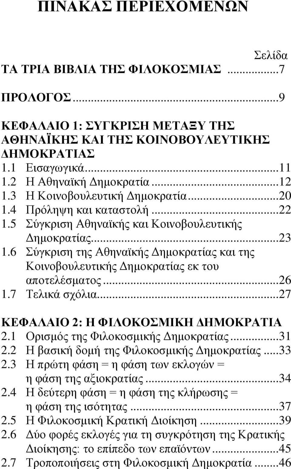 6 Σύγκριση της Αθηναϊκής Δημοκρατίας και της Κοινοβουλευτικής Δημοκρατίας εκ του αποτελέσματος... 26 1.7 Τελικά σχόλια... 27 ΚΕΦΑΛΑΙΟ 2: Η ΦΙΛΟΚΟΣΜΙΚΗ ΔΗΜΟΚΡΑΤΙΑ 2.