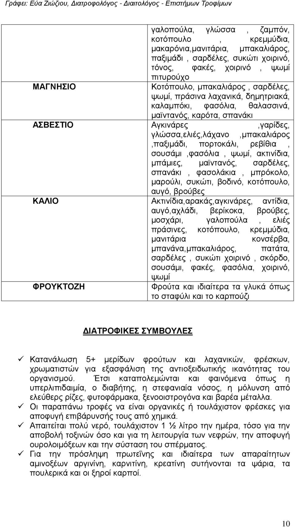 σουσάμι,φασόλια, ψωμί, ακτινίδια, μπάμιες, μαϊντανός, σαρδέλες, σπανάκι, φασολάκια, μπρόκολο, μαρούλι, συκώτι, βοδινό, κοτόπουλο, αυγό, βρούβες ΚΑΛΙΟ Ακτινίδια,αρακάς,αγκινάρες, αντίδια, αυγό,αχλάδι,