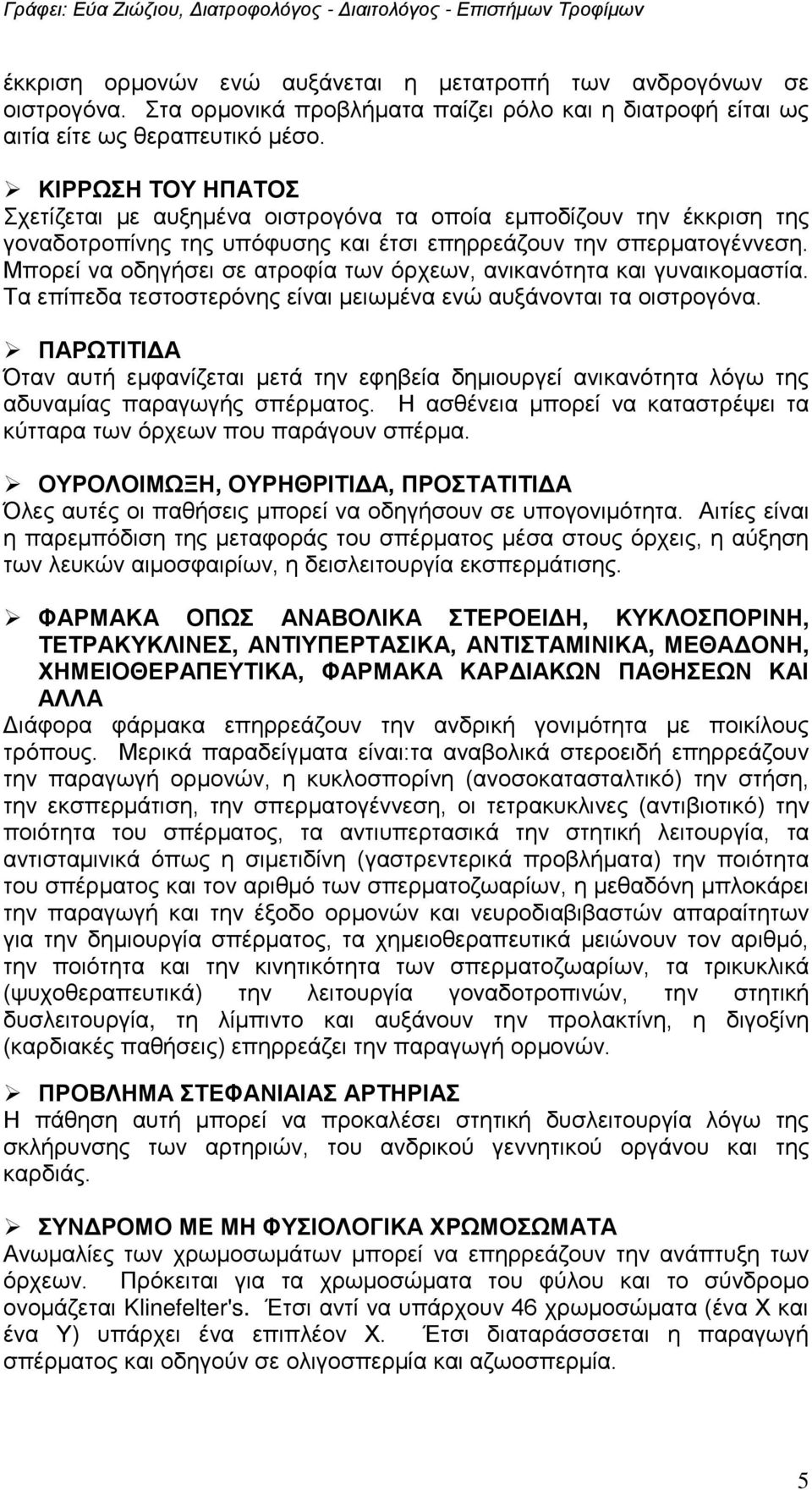 Μπορεί να οδηγήσει σε ατροφία των όρχεων, ανικανότητα και γυναικομαστία. Τα επίπεδα τεστοστερόνης είναι μειωμένα ενώ αυξάνονται τα οιστρογόνα.