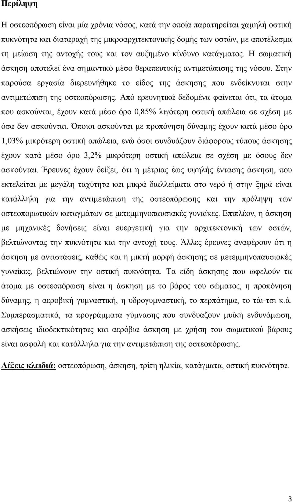 Στην παρούσα εργασία διερευνήθηκε το είδος της άσκησης που ενδείκνυται στην αντιμετώπιση της οστεοπόρωσης.