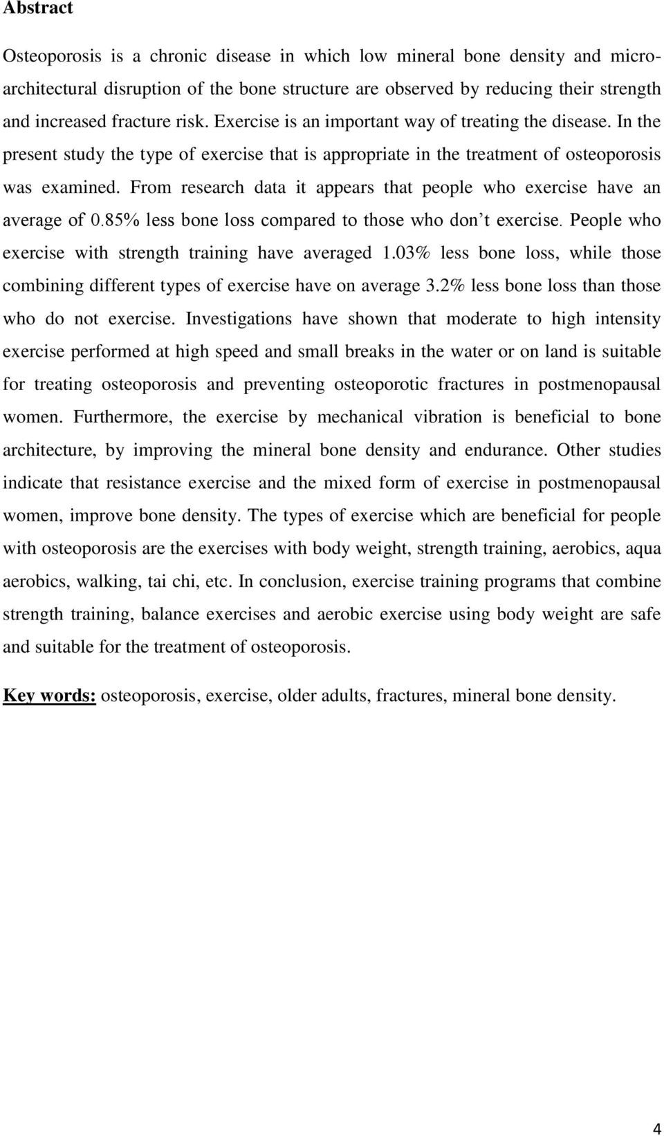 From research data it appears that people who exercise have an average of 0.85% less bone loss compared to those who don t exercise. People who exercise with strength training have averaged 1.