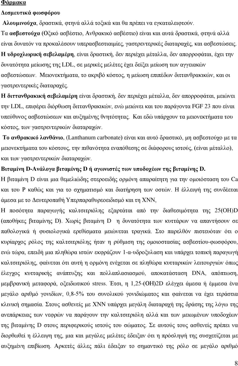 Η υδροχλωρική σεβελαμέρη, είναι δραστική, δεν περιέχει μέταλλα, δεν απορροφάται, έχει την δυνατότητα μείωσης της LDL, σε μερικές μελέτες έχει δείξει μείωση των αγγειακών ασβεστώσεων.