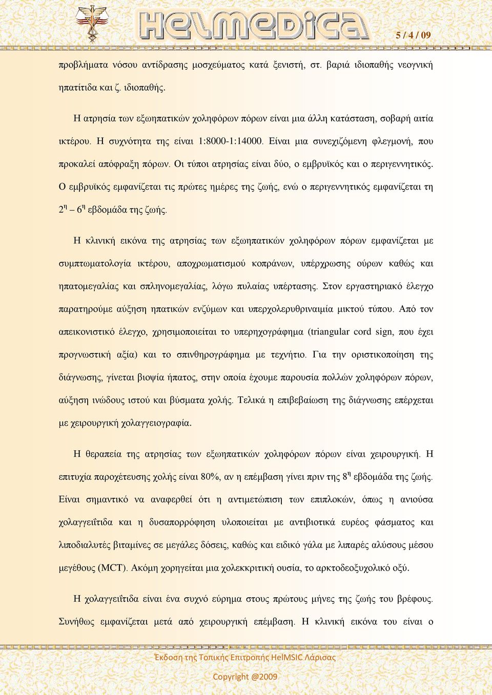 Ο εμβρυϊκός εμφανίζεται τις πρώτες ημέρες της ζωής, ενώ ο περιγεννητικός εμφανίζεται τη 2 η 6 η εβδομάδα της ζωής.