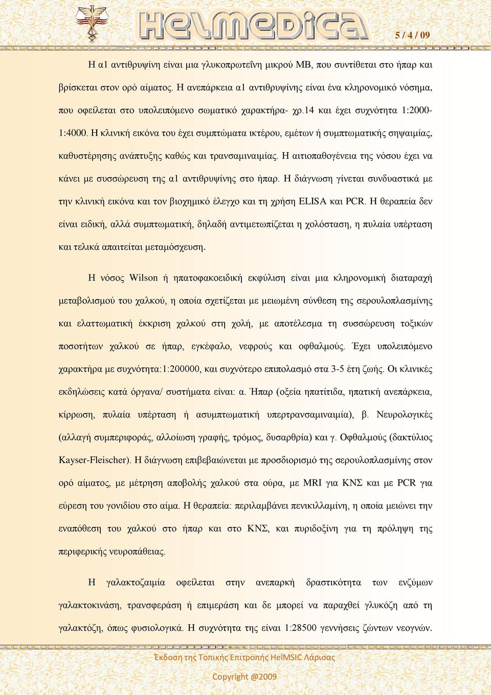 Η κλινική εικόνα του έχει συμπτώματα ικτέρου, εμέτων ή συμπτωματικής σηψαιμίας, καθυστέρησης ανάπτυξης καθώς και τρανσαμιναιμίας.