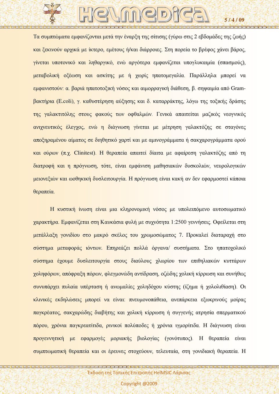 Παράλληλα μπορεί να εμφανιστούν: α. βαριά ηπατοτοξική νόσος και αιμορραγική διάθεση, β. σηψαιμία από Gramβακτήρια (E.coli), γ. καθυστέρηση αύξησης και δ.