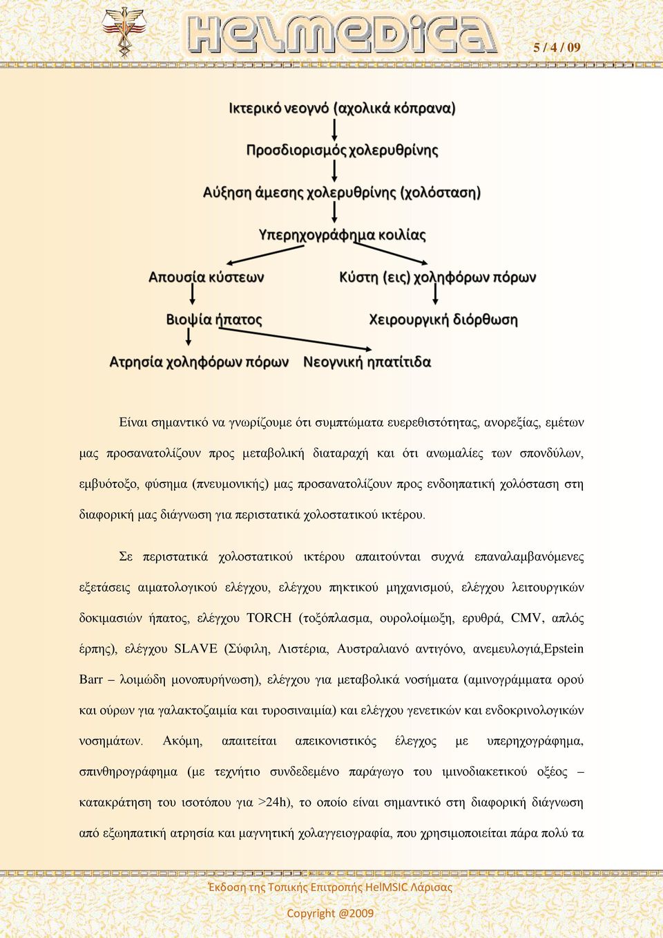 Σε περιστατικά χολοστατικού ικτέρου απαιτούνται συχνά επαναλαμβανόμενες εξετάσεις αιματολογικού ελέγχου, ελέγχου πηκτικού μηχανισμού, ελέγχου λειτουργικών δοκιμασιών ήπατος, ελέγχου TORCH