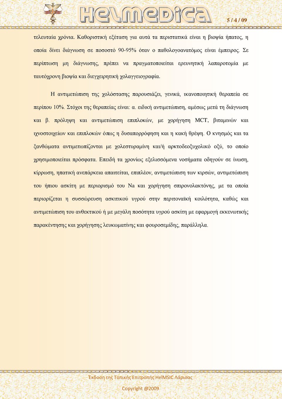Η αντιμετώπιση της χολόστασης παρουσιάζει, γενικά, ικανοποιητική θεραπεία σε περίπου 10%. Στόχοι της θεραπείας είναι: α. ειδική αντιμετώπιση, αμέσως μετά τη διάγνωση και β.