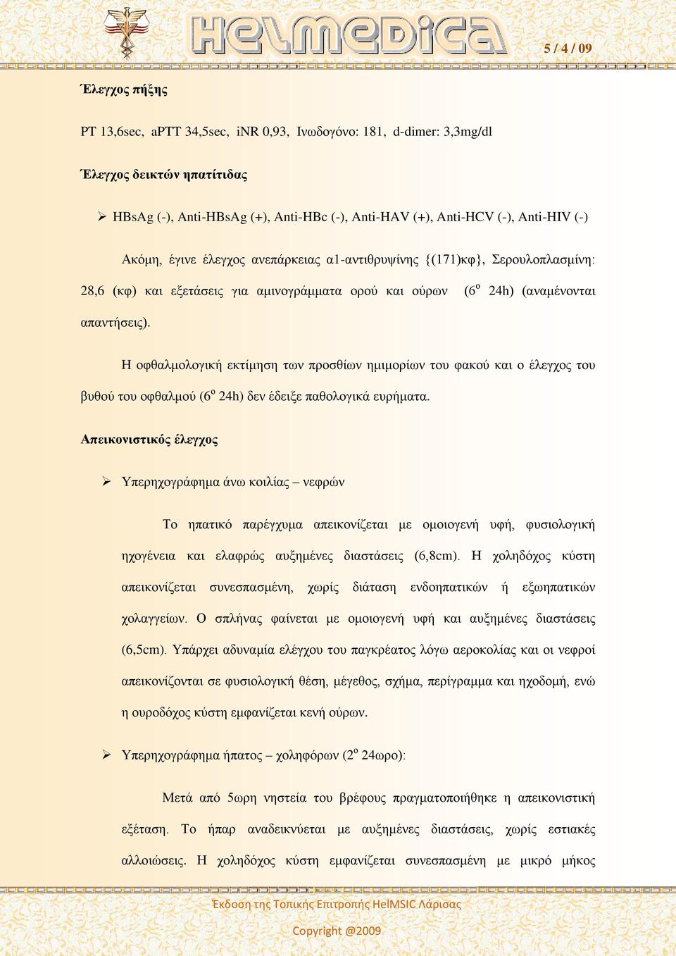 Η οφθαλμολογική εκτίμηση των προσθίων ημιμορίων του φακού και ο έλεγχος του βυθού του οφθαλμού (6 ο 24h) δεν έδειξε παθολογικά ευρήματα.