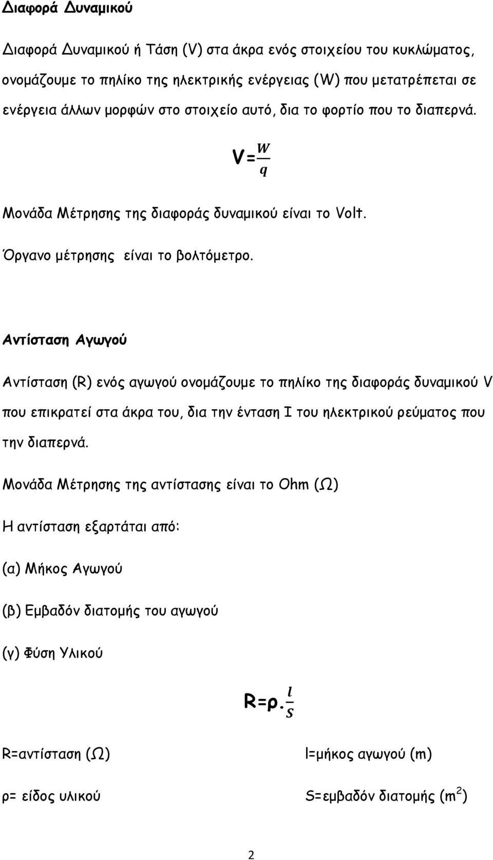 Αντίσταση Αγωγού Αντίσταση (R) ενός αγωγού ονομάζουμε το πηλίκο της διαφοράς δυναμικού V που επικρατεί στα άκρα του, δια την ένταση Ι του ηλεκτρικού ρεύματος που την διαπερνά.