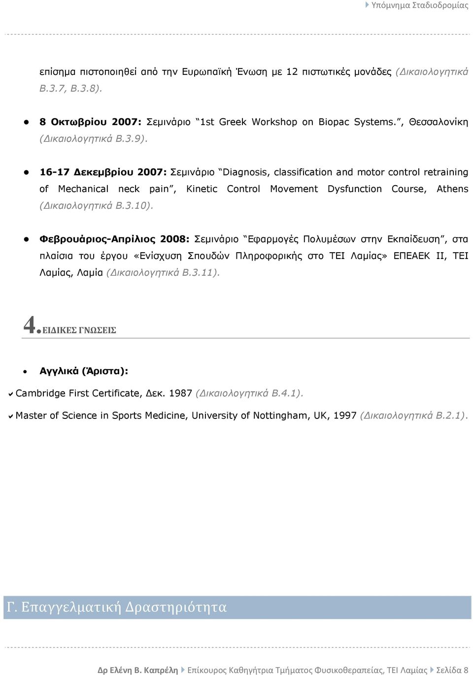 Φεβρουάριος-Απρίλιος 2008: Σεµινάριο Εφαρµογές Πολυµέσων στην Εκπαίδευση, στα πλαίσια του έργου «Ενίσχυση Σπουδών Πληροφορικής στο ΤΕΙ Λαµίας» ΕΠΕΑΕΚ ΙΙ, ΤΕΙ Λαµίας, Λαµία ( ικαιολογητικά Β.3.11). 4.