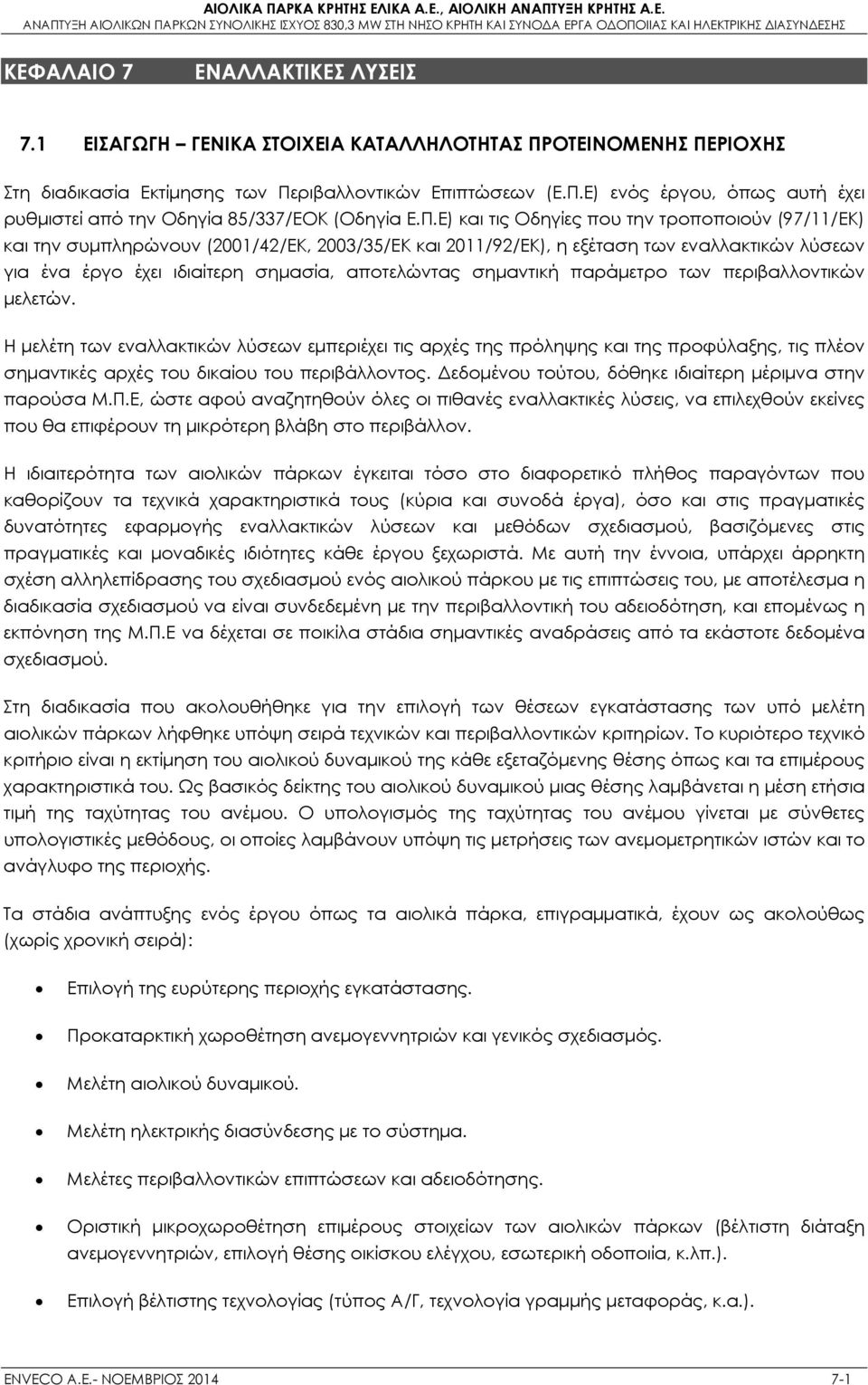 σημαντική παράμετρο των περιβαλλοντικών μελετών. Η μελέτη των εναλλακτικών λύσεων εμπεριέχει τις αρχές της πρόληψης και της προφύλαξης, τις πλέον σημαντικές αρχές του δικαίου του περιβάλλοντος.