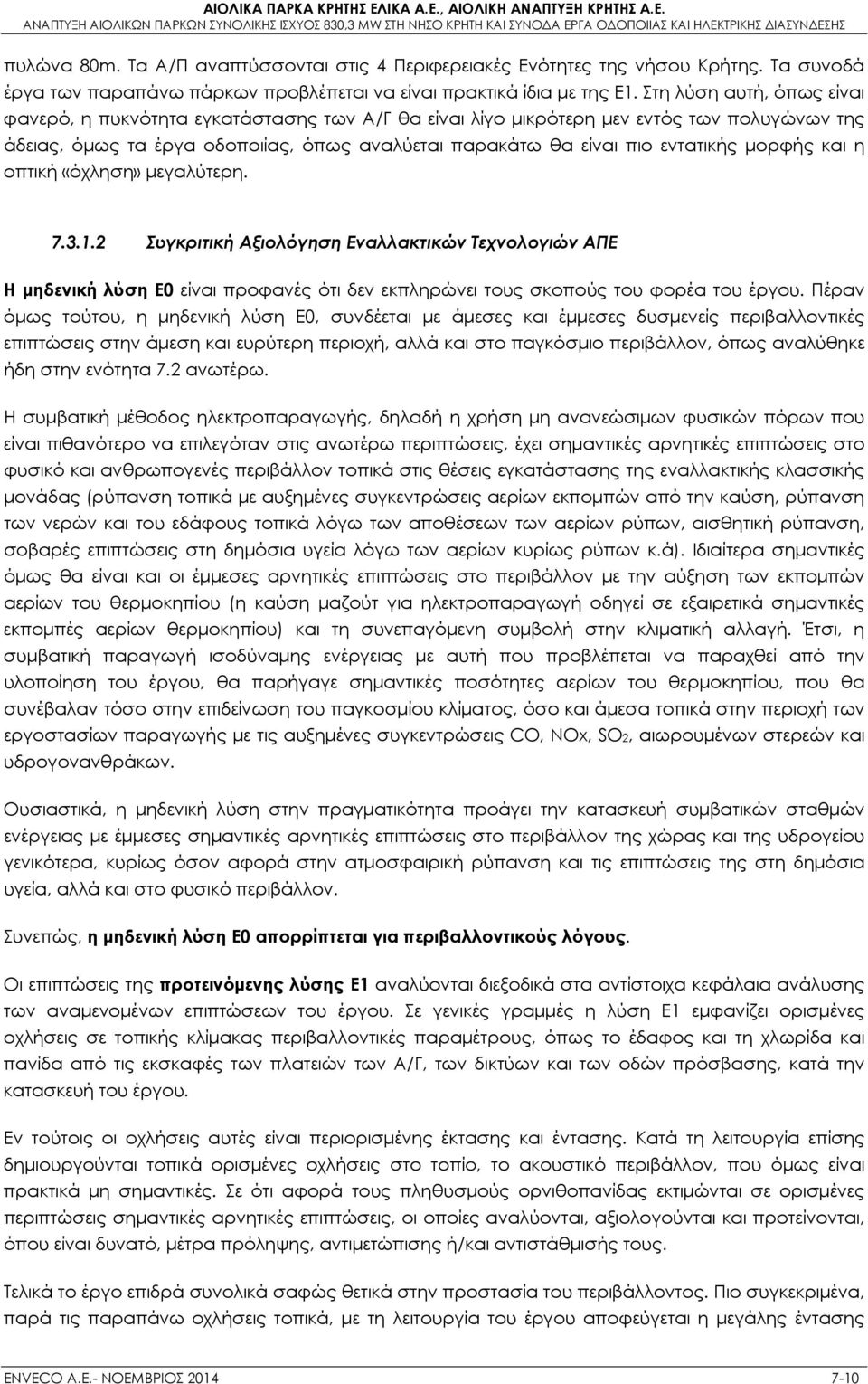 μορφής και η οπτική «όχληση» μεγαλύτερη. 7.3.1.2 Συγκριτική Αξιολόγηση Εναλλακτικών Τεχνολογιών ΑΠΕ Η μηδενική λύση Ε0 είναι προφανές ότι δεν εκπληρώνει τους σκοπούς του φορέα του έργου.