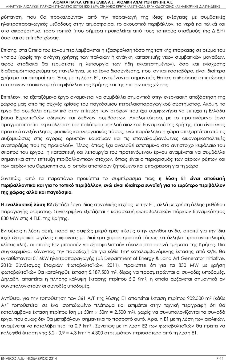 Επίσης, στα θετικά του έργου περιλαμβάνεται η εξασφάλιση τόσο της τοπικής επάρκειας σε ρεύμα του νησιού (χωρίς την ανάγκη χρήσης των παλαιών ή ανάγκη κατασκευής νέων συμβατικών μονάδων, αφού σταδιακά