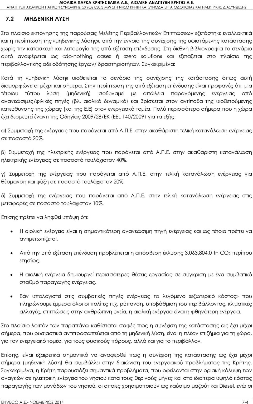 Στη διεθνή βιβλιογραφία το σενάριο αυτό αναφέρεται ως «do-nothing case» ή «zero solution» και εξετάζεται στο πλαίσιο της περιβαλλοντικής αδειοδότησης έργων/ δραστηριοτήτων.