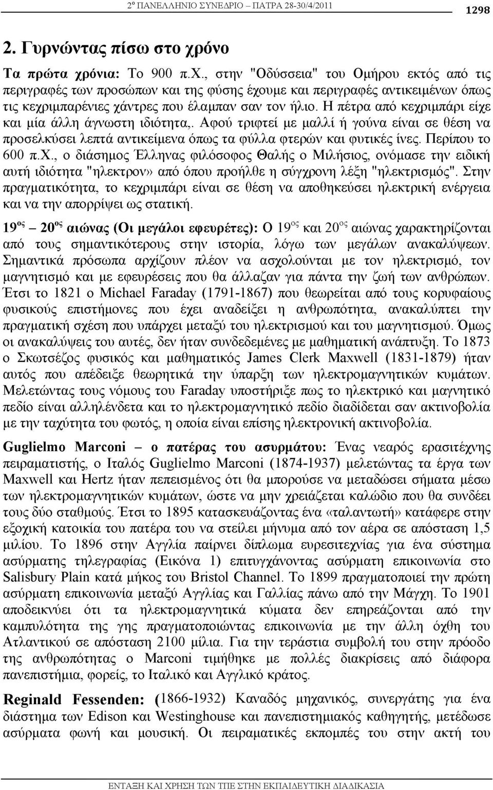 Η πέτρα από κεχριμπάρι είχε και μία άλλη άγνωστη ιδιότητα,. Αφού τριφτεί με μαλλί ή γούνα είναι σε θέση να προσελκύσει λεπτά αντικείμενα όπως τα φύλλα φτερών και φυτικές ίνες. Περίπου το 600 π.χ., ο διάσημος Έλληνας φιλόσοφος Θαλής ο Μιλήσιος, ονόμασε την ειδική αυτή ιδιότητα "ηλεκτρον» από όπου προήλθε η σύγχρονη λέξη "ηλεκτρισμός".