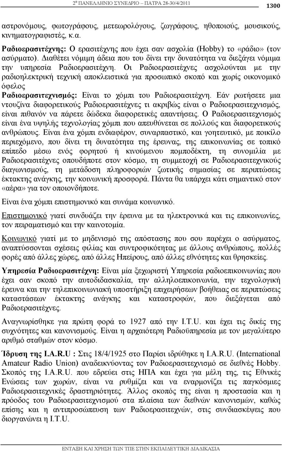 Οι Ραδιοερασιτέχνες ασχολούνται με την ραδιοηλεκτρική τεχνική αποκλειστικά για προσωπικό σκοπό και χωρίς οικονομικό όφελος Ραδιοερασιτεχνισμός: Είναι το χόμπι του Ραδιοερασιτέχνη.