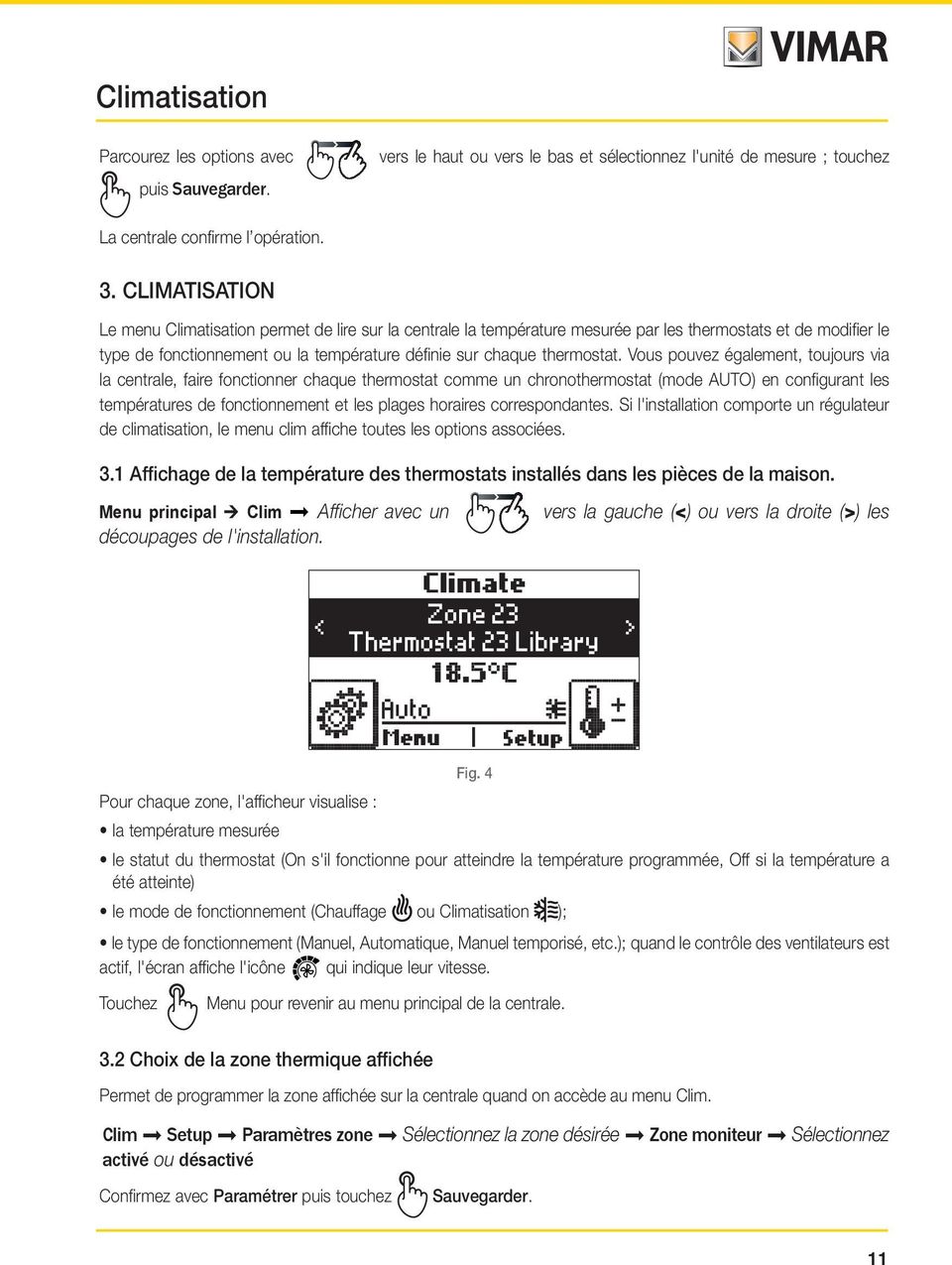 Vous pouvez également, toujours via la centrale, faire fonctionner chaque thermostat comme un chronothermostat (mode AUTO) en configurant les températures de fonctionnement et les plages horaires