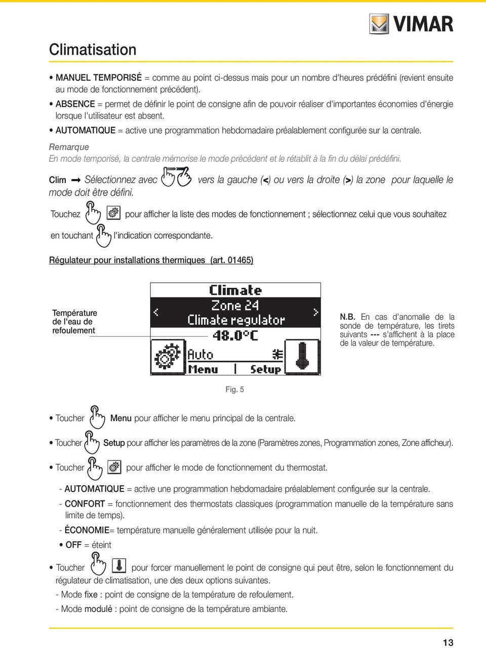 AUTOMATIQUE = active une programmation hebdomadaire préalablement configurée sur la centrale.