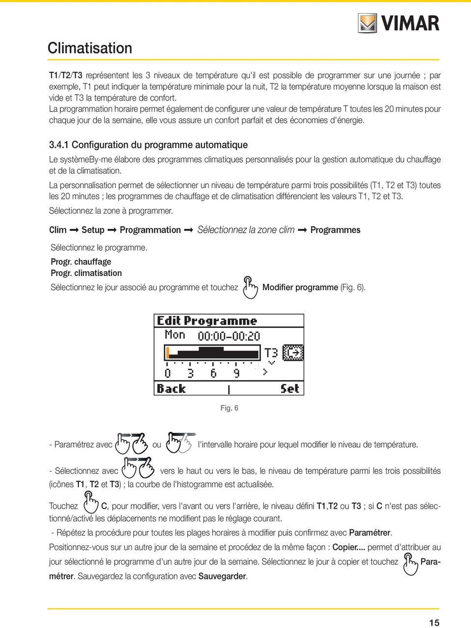 La programmation horaire permet également de configurer une valeur de température T toutes les 20 minutes pour chaque jour de la semaine, elle vous assure un confort parfait et des économies