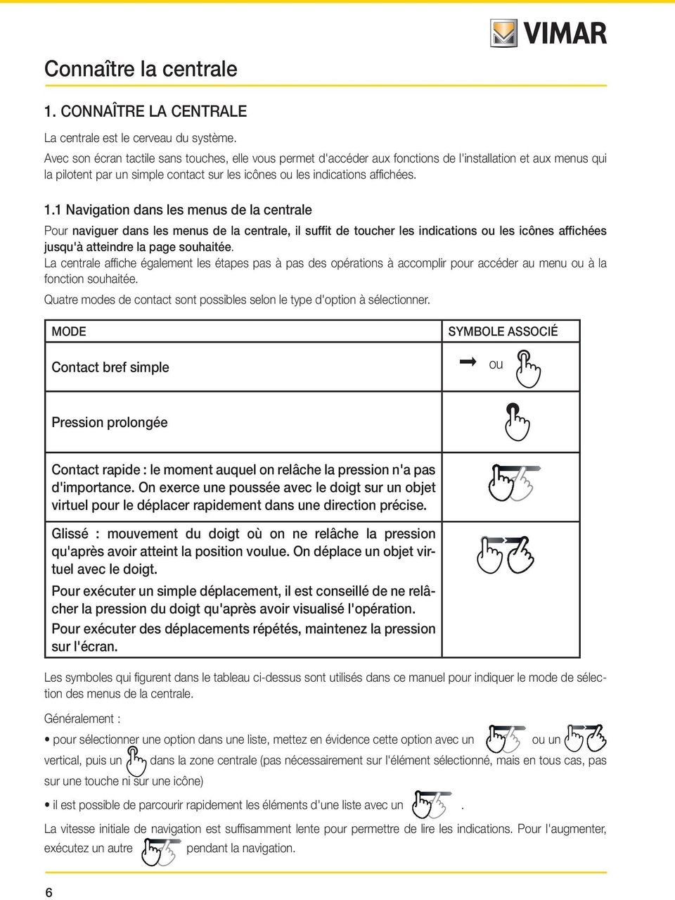 1 Navigation dans les menus de la centrale Pour naviguer dans les menus de la centrale, il suffit de toucher les indications ou les icônes affichées jusqu'à atteindre la page souhaitée.