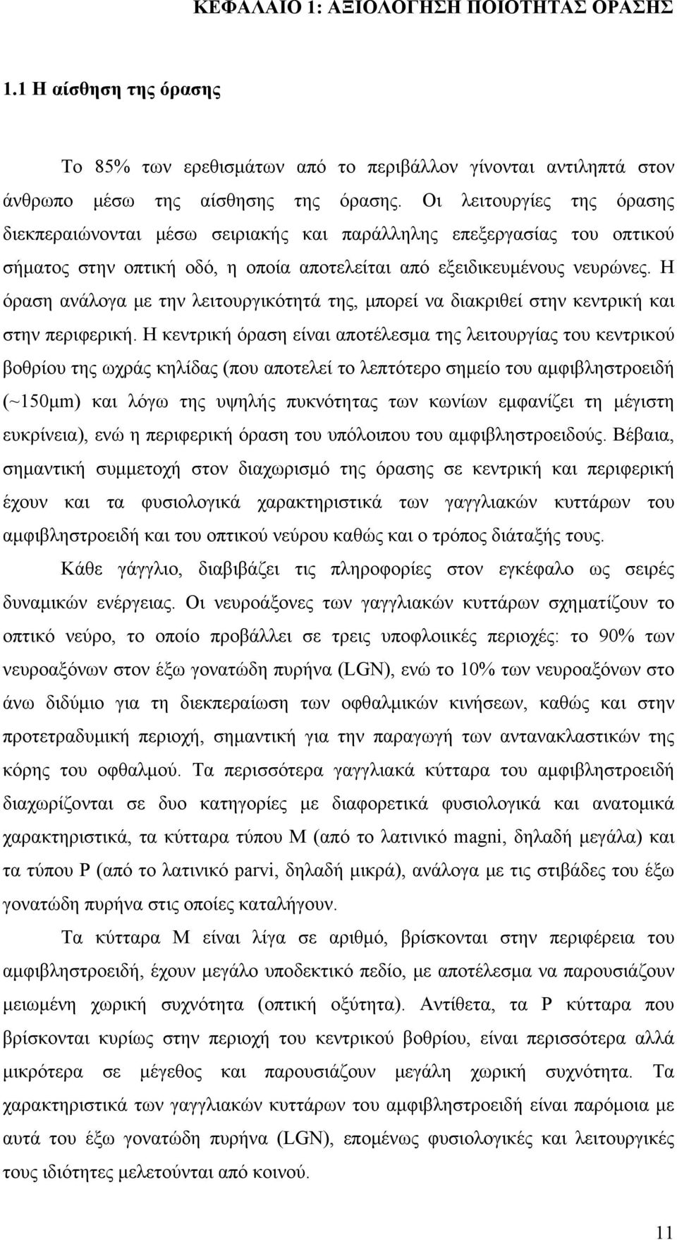 Η όραση ανάλογα με την λειτουργικότητά της, μπορεί να διακριθεί στην κεντρική και στην περιφερική.