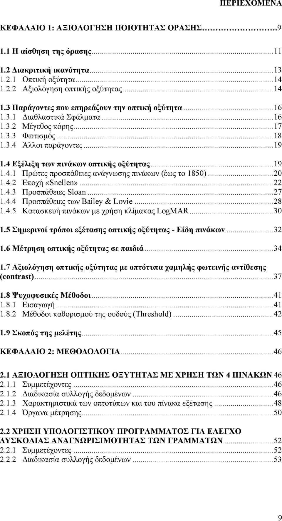 ..20 1.4.2 Εποχή «Snellen»...22 1.4.3 Προσπάθειες Sloan...27 1.4.4 Προσπάθειες των Bailey & Lovie...28 1.4.5 Κατασκευή πινάκων με χρήση κλίμακας LogMAR...30 1.