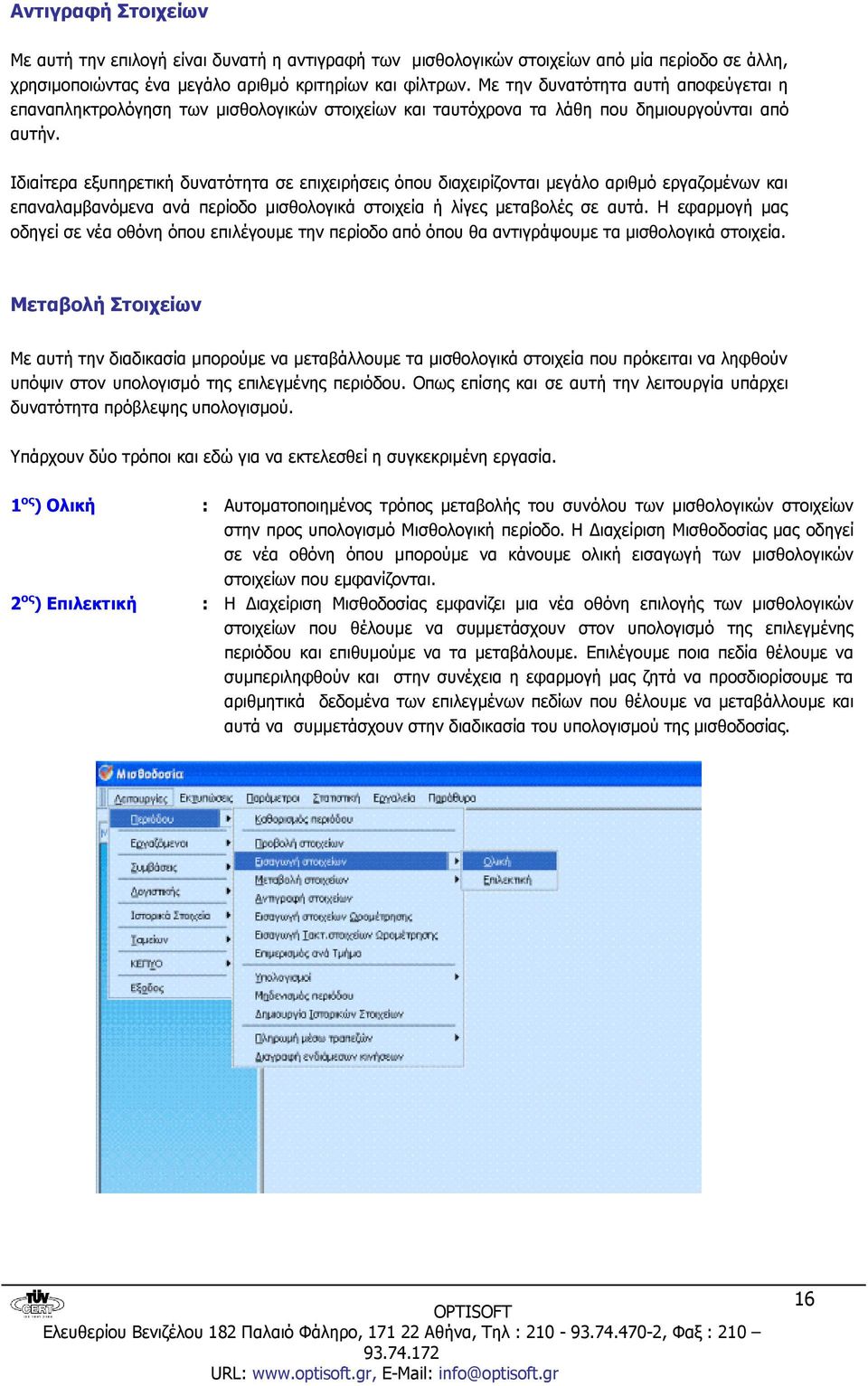 Ιδιαίτερα εξυπηρετική δυνατότητα σε επιχειρήσεις όπου διαχειρίζονται μεγάλο αριθμό εργαζομένων και επαναλαμβανόμενα ανά περίοδο μισθολογικά στοιχεία ή λίγες μεταβολές σε αυτά.